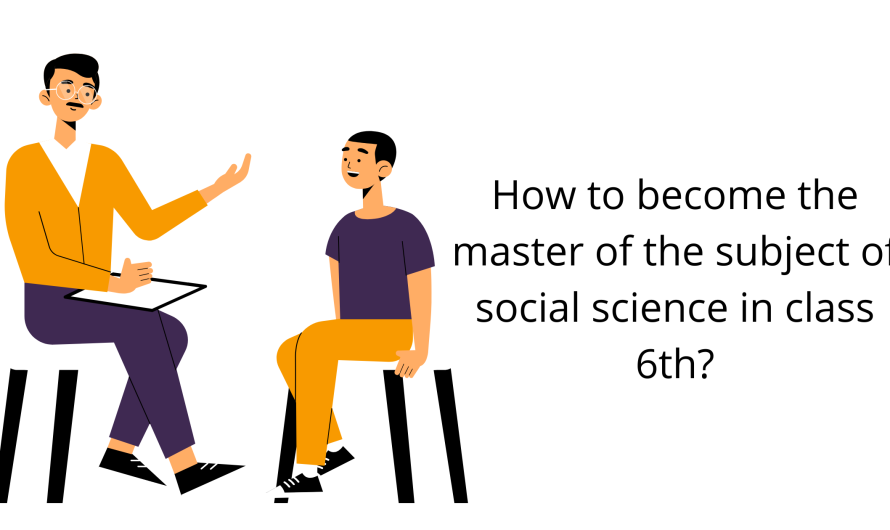 How to become the master of the subject of social science in class 6th?