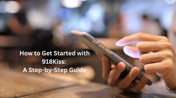 How to Get Started with 918Kiss: A Step-by-Step Guide